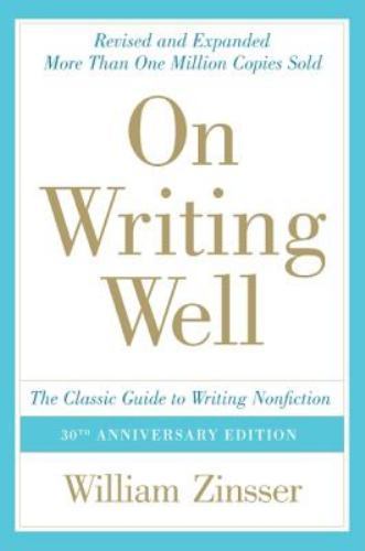On Writing Well: The Classic Guide to Writing Nonfiction by Zinsser, William