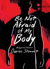 Be Not Afraid of My Body: A Lyrical Memoir by Darius Stewart: New