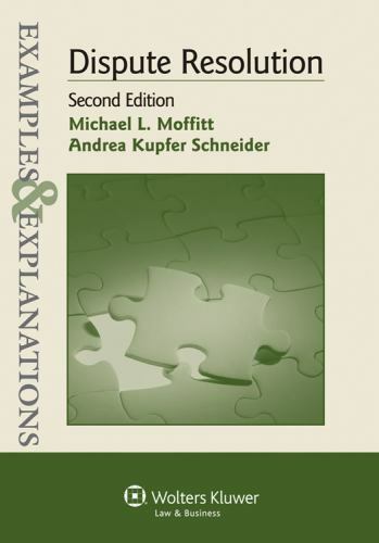 Examples & Explanations: Dispute Resolution, 2nd Edition by Michael L. Moffitt,