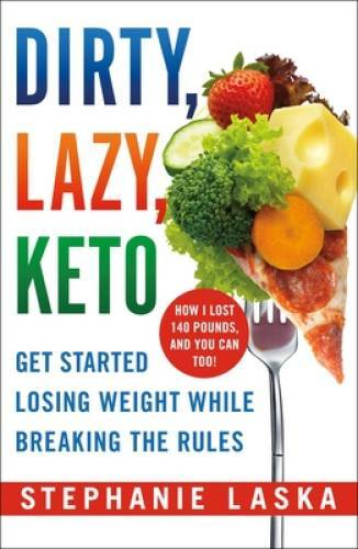 DIRTY, LAZY, KETO: Get Started Losing Weight While Breaking the Rules – GOOD