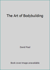 The Art of Bodybuilding by David Paul