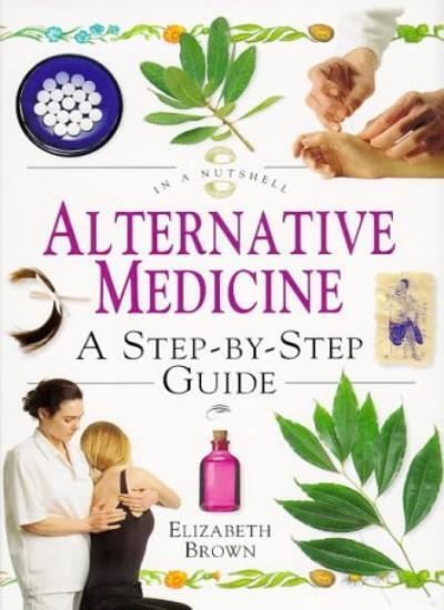 Alternative Medicine: A Step-By-Step Guide (In a Nutshell Series