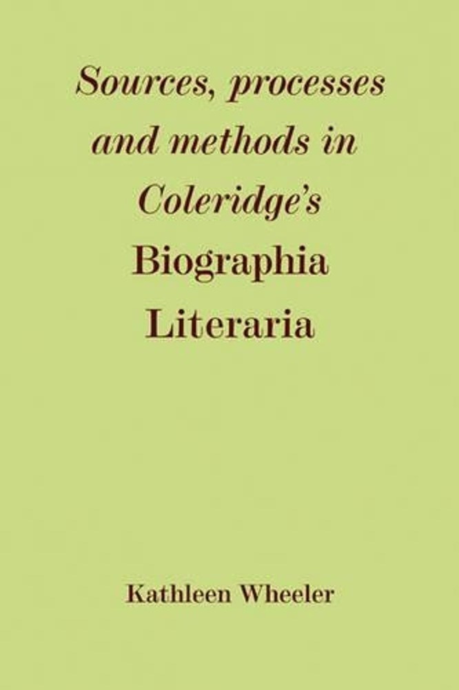 Sources, Processes and Methods in Coleridge’s ‘Biographia Literaria’ by Kathleen