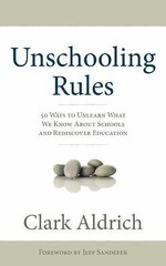 Unschooling Rules: 55 Ways to Unlearn What We Know About Schools and Redi – GOOD