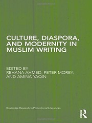 CULTURE, DIASPORA, AND MODERNITY IN MUSLIM WRITING By Rehana Ahmed & Peter Morey