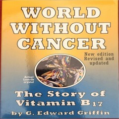 World Without Cancer B17 – G. Edward Griffin – Revised Ed 2011