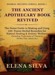 The Ancient Apothecary Book Revived: The Home Guide to Making and Using 150+ Pot