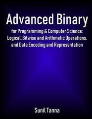 Advanced Binary for Programming & Computer Science: Logical, Bitwise and Arithme