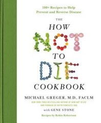 The How Not to Die Cookbook: 100+ Recipes to Help Prevent and Reverse – GOOD