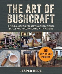 The Art of Bushcraft: A Field Guide to Preserving Traditional Skills and Rec…