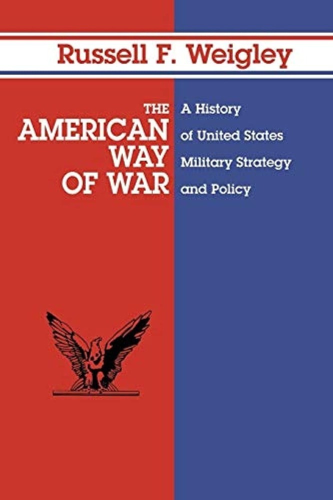 THE AMERICAN WAY OF WAR: A HISTORY OF UNITED STATES By Russell F. Weigley *NEW!