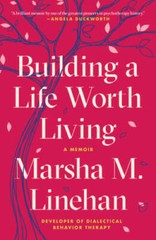Building a Life Worth Living: A Memoir – Paperback By Linehan, Marsha M. – GOOD