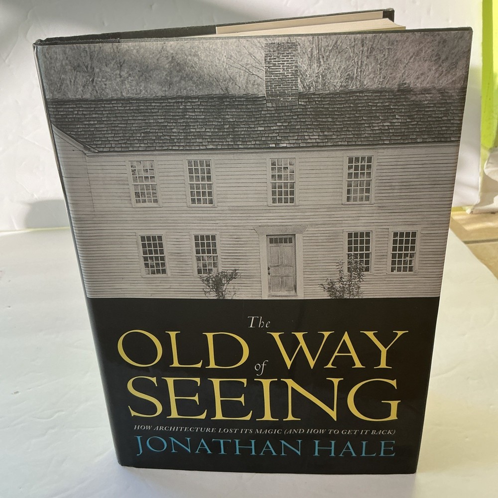 The Old Way of Seeing: How Architecture Lost Its Magic Jonathan Hale 1st Ed HC