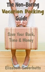 THE NON-BORING VACATION PACKING GUIDE: SAVE YOUR BACK TIME By Elisabeth NEW