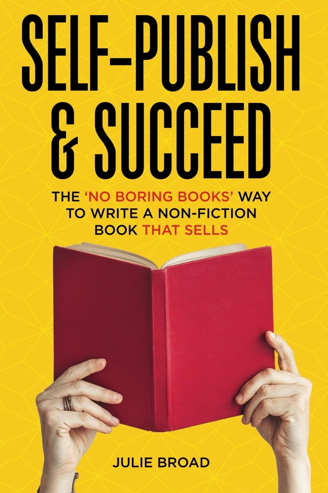 Self-Publish & Succeed: The No Boring Books Way to Writing a Non-Fiction Boo…