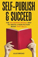 Self-Publish & Succeed: The No Boring Books Way to Writing a Non-Fiction Boo…