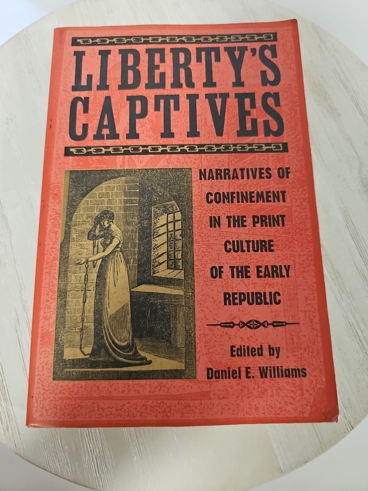 Liberty’s Captives: Narratives of Confinement in the Print Culture of the Ea…
