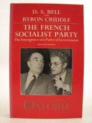 THE FRENCH SOCIALIST PARTY: THE EMERGENCE OF A PARTY OF By D. S. Bell & Byron