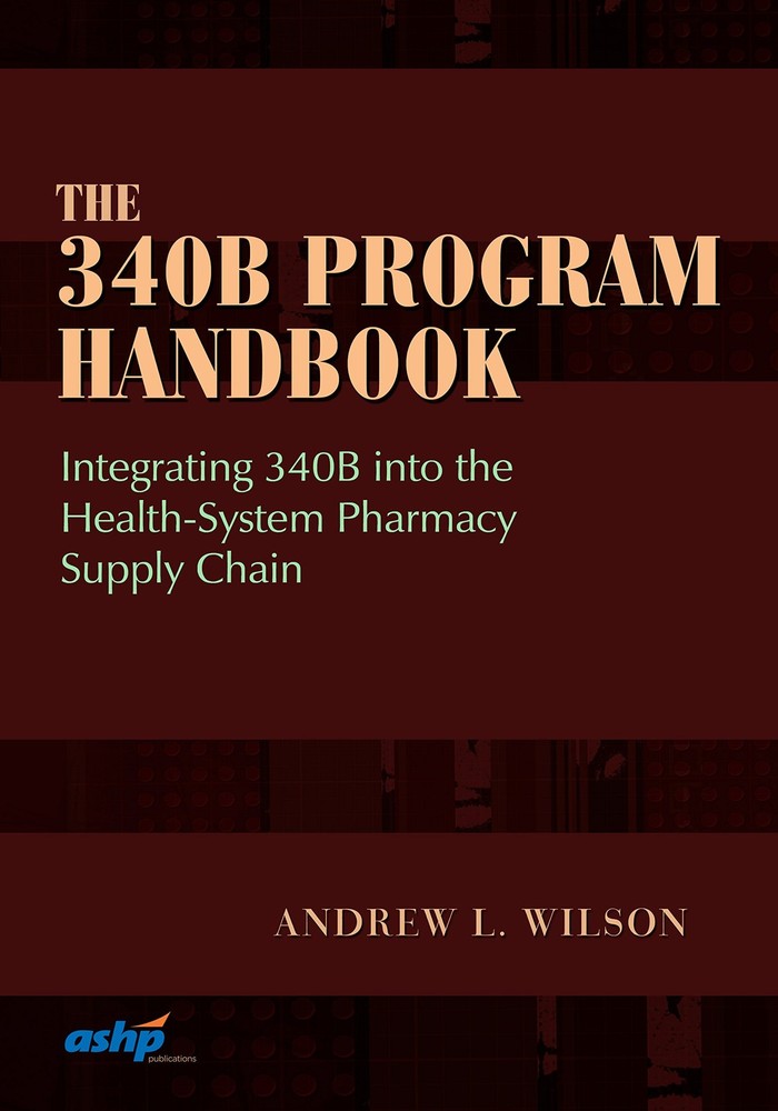 The 340B Program Handbook: Integrating 340B into the Health-System Pharmacy …