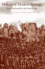 Makers of Modern Strategy from Machiavelli to the Nuclear Age by Peter Paret