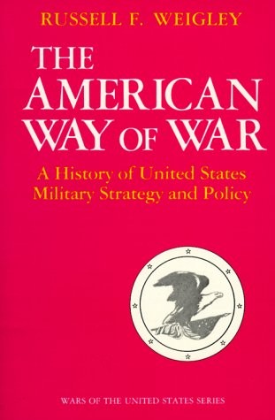 THE AMERICAN WAY OF WAR: A HISTORY OF UNITED STATES By Russell F. Weigley *NEW*
