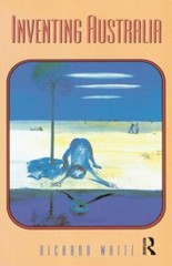 Inventing Australia by White, Richard