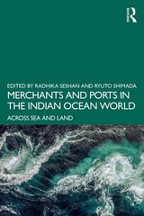 Merchants and Ports in the Indian Ocean World: Across Sea and Land by Radhika Se