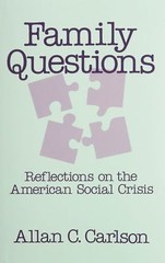 Family Questions: Reflections on the American Social Crisis by Carlson, Allan C.