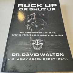 Ruck Up or Shut Up The Comprehensive Guide to Special Forces Assessment and