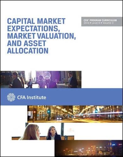 CFA Level III 2013: Volume 3 Capital Market Expectations, Market Valuation, …