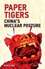 Paper Tigers: China’s Nuclear Posture by Lewis, Jeffrey G.