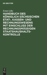 Handbuch Des Königlich Sächsischen Etat, Kassen Und Rechnungswesens Mit Einsc…