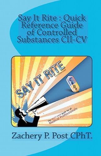 Say It Rite Quick Reference Guide of Controlled Substances CII-CV: Say It…