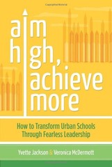 AIM HIGH, ACHIEVE MORE: HOW TO TRANSFORM URBAN SCHOOLS By Yvette Jackson NEW