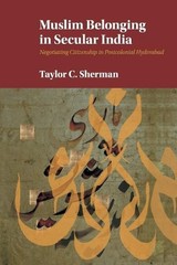 Muslim Belonging in Secular India: Negotiating Citizenship in Postcolonial Hyder