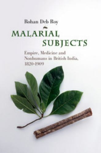 Malarial Subjects: Empire, Medicine and Nonhumans in British India, 1820–1909 (S