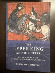 The Leper King and His Heirs: Baldwin IV and the Crusader Kingdom of Jerusalem