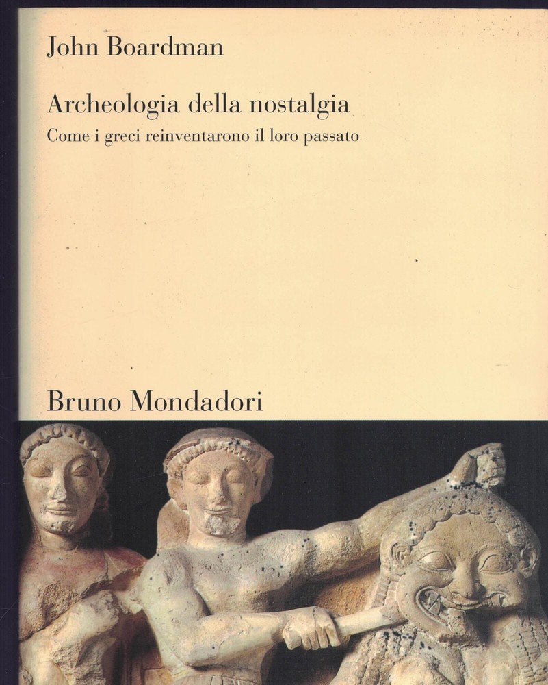 Archeologia della nostalgia. Come i greci reinventarono il loro passato