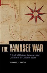 The Yamasee War: A Study of Culture, Economy, and Conflict in the Colonial Sout