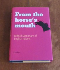 From The Horse’s Mouth: Dictionary of English Idioms By John Ayto (Oxford, 2009)