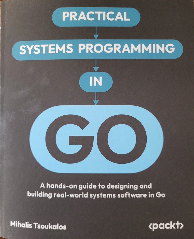Practical Systems Programming in Go: A hands-on guide to designing and building