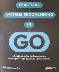 Practical Systems Programming in Go: A hands-on guide to designing and building