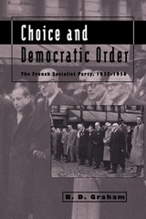 Choice and Democratic Order: The French Socialist Party, 1937-1950 by B D Graham