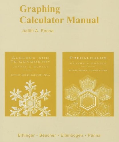 GRAPHING CALCULATOR MANUAL FOR ALGEBRA AND TRIGONOMETRY: By Marvin L. Bittinger