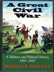 A Great Civil War: A Military and Political History, 1861-1865 ~ Weigley, Russel