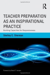 TEACHER PREPARATION AS AN INSPIRATIONAL PRACTICE: BUILDING By Shelley C. Sherman