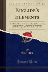 Euclide’s Elements: The Whole Fifteen Books Compendiously Demonstrated; With