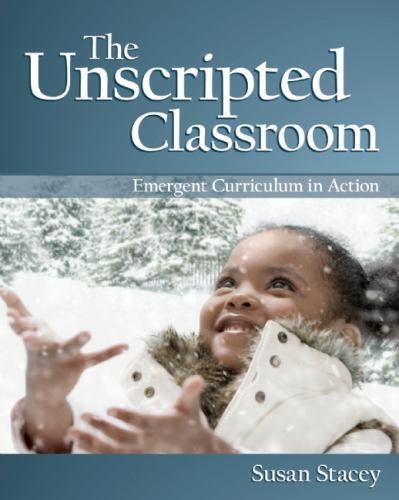 The Unscripted Classroom: Emergent Curriculum in Action by Stacey, Susan