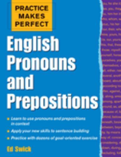 PRACTICE MAKES PERFECT: ENGLISH PRONOUNS AND PREPOSITIONS By Ed Swick