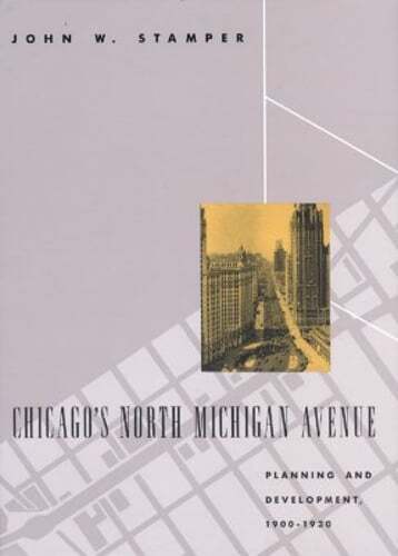 Chicago’s North Michigan Avenue: Planning and Development, 1900-1930 by Stamper